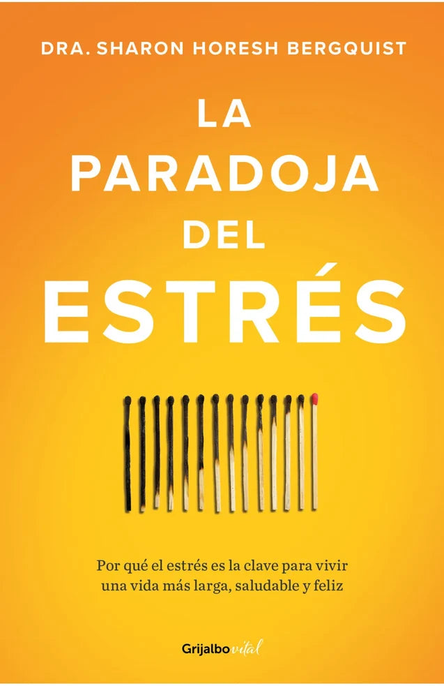 Portada del libro La paradoja del estrés: Por qué el estrés es la clave para vivir una vida más larga, saludable y feliz - Sharon Horesh Bergquist, de Sharon Horesh Bergquist