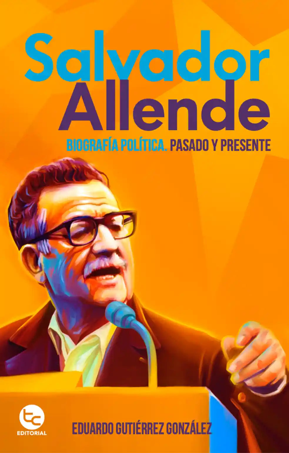 Portada de Salvador Allende: biografía política. Pasado y presente - Eduardo Gutiérrez González