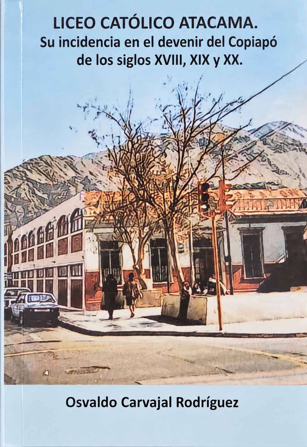 Portada de libro Liceo Católico Atacama. Su incidencia en el devenir del Copiapó de los siglos XVIII, XIX y XX, de Osvaldo Carvajal Rodríguez