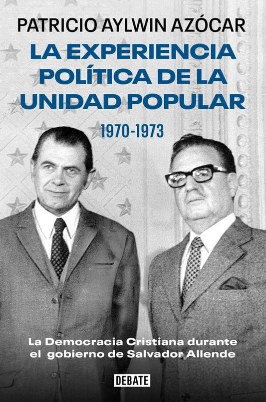 LA EXPERIENCIA POLITICA DE LA UNIDAD POPULAR 1970 - 1973 - PATRICIO AYLWIN AZÓCAR