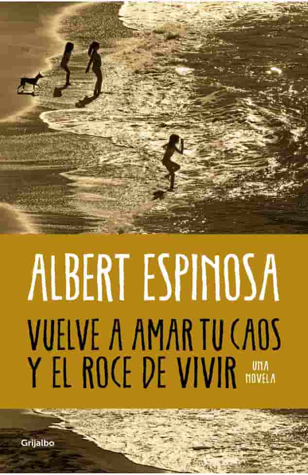 Portada del libro VUELVE A AMAR TU CAOS Y EL ROCE DE VIV de ALBERT ESPINOSA , publicado por GRIJALBO