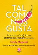 Portada de libro Tal como nos gusta: La ciencia (y el arte) de crear conexiones sexuales duraderas, de Emily Nagoski