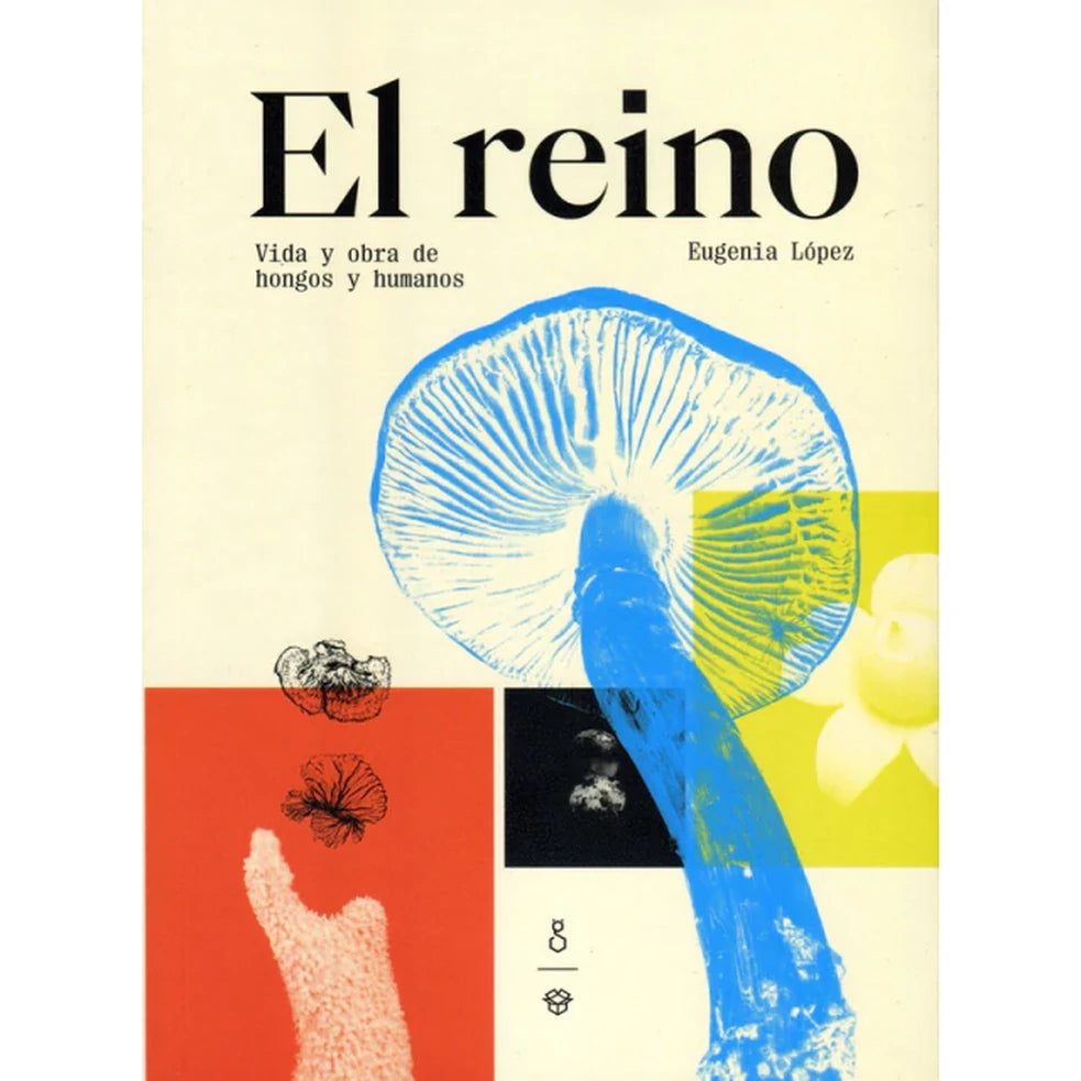 Portada de El reino. Vida y obra de hongos y humanos - Eugenia López