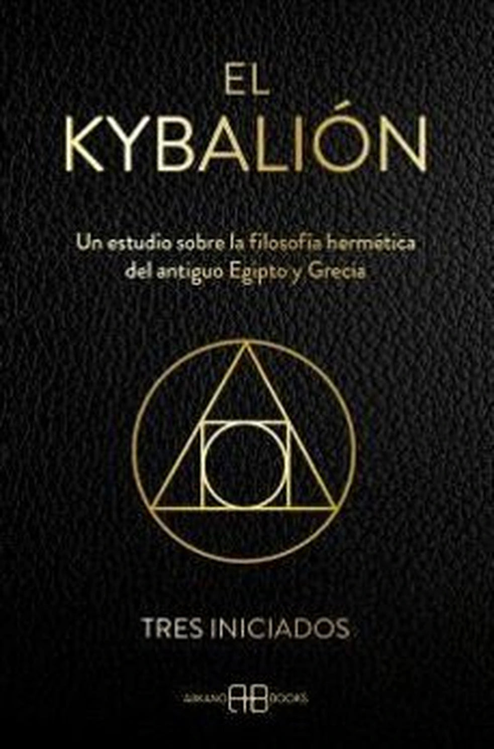 El Kybalion, de Tres Iniciados. Libro de filosofía publicado por Arkano Books