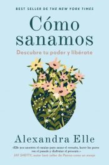 Cómo sanamos, de Alexandra Elle. Libro de la categoría autoayuda publicado por Grijalbo