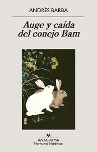 Auge y caída del conejo Bam, de Andrés Barba. Libro de la categoría fábulas publicado por Anagrama