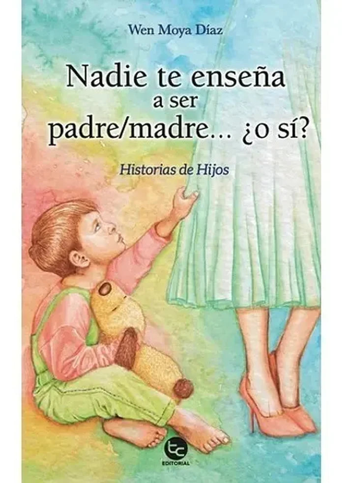 Portada de NADIE TE ENSEÑA A SER PADRE, MADRE ¿O SÍ? - Wen Moya Díaz
