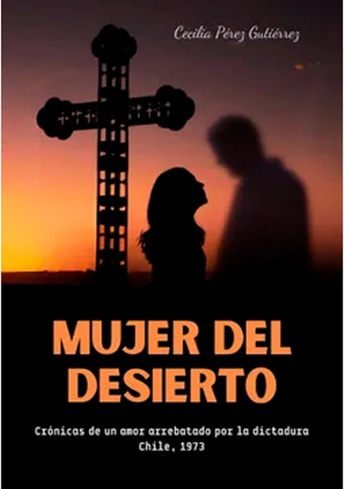 Portada de Mujer del desierto. Crónicas de un amor arrebatado por la dictadura, Chile 1973
