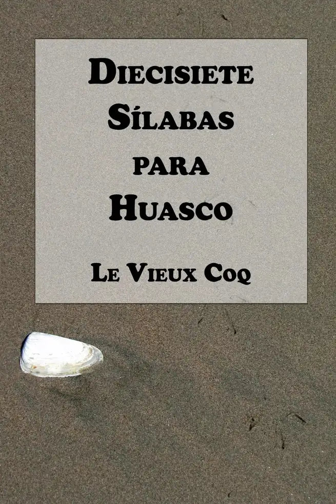 Portada de Diecisiete sílabas para Huasco - Le Vieux Coq. ISBN 9789566029038