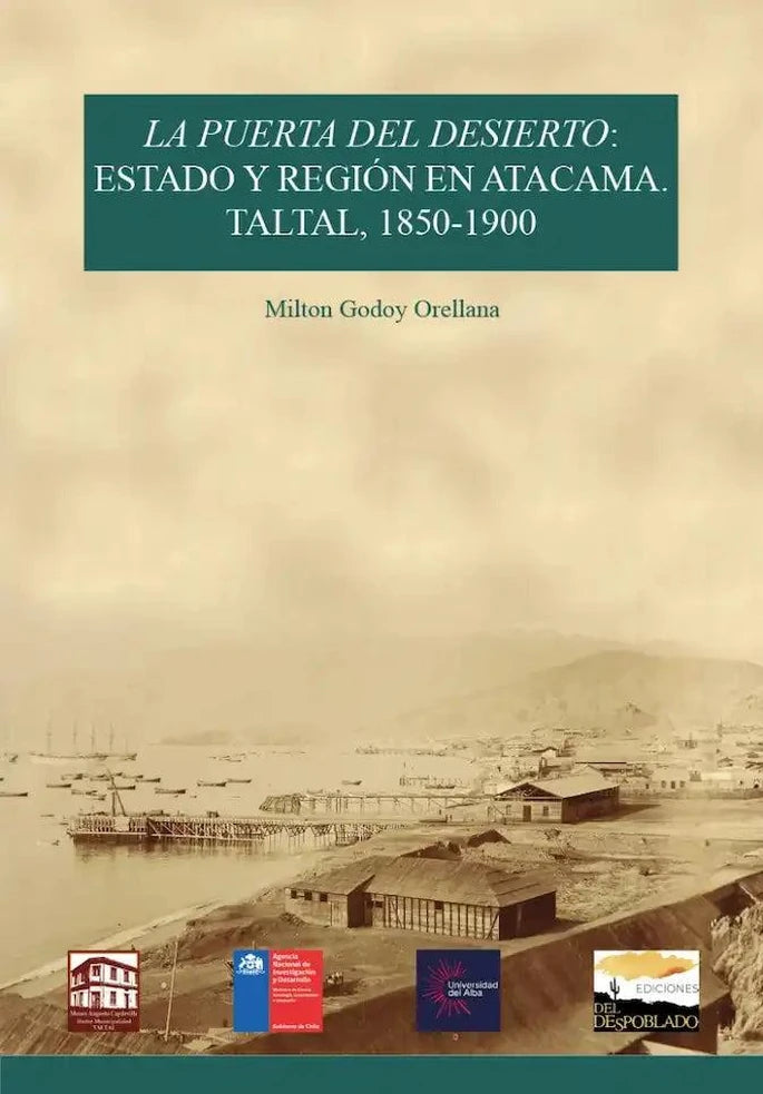Portada del libro La puerta del desierto. Estado y región en Atacama: Taltal, 1850-1900, de Milton Godoy Orellana