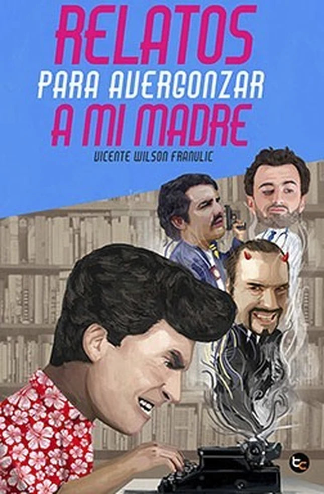 Portada de RELATOS PARA AVERGONZAR A MI MADRE - Vicente Wilson Franulic