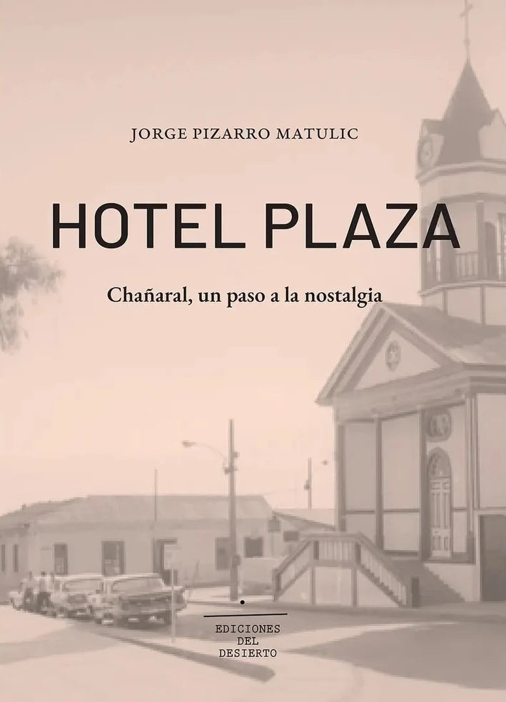 Portada de Hotel Plaza. Chañaral, un paso a la nostalgia - Jorge Pizarro Matulic
