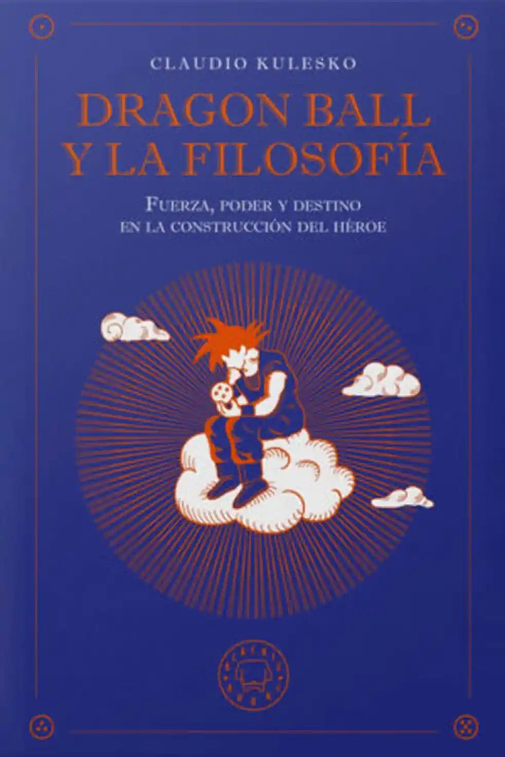 Portada de Dragon Ball y la filosofía: fuerza, poder y destino en la construcción del héroe de Claudio Kulesko