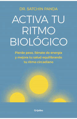 Portada del libro ACTIVA TU RITMO BIOLOGICO de DR. SATCHIN PANDA , publicado por GRIJALBO