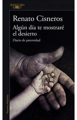Portada del libro ALGUN DIA TE MOSTRARE EL DESIERTO de RENATO CISNEROS , publicado por ALFAGUARA