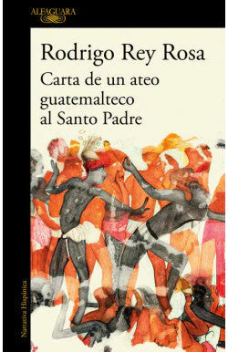 CARTA DE UN ATEO GUATEMALTECO AL AL SA RODRIGO REY ROSA | NOVELA