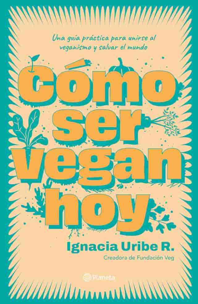 COMO SER VEGAN HOY - IGNACIA URIBE R | GUIA