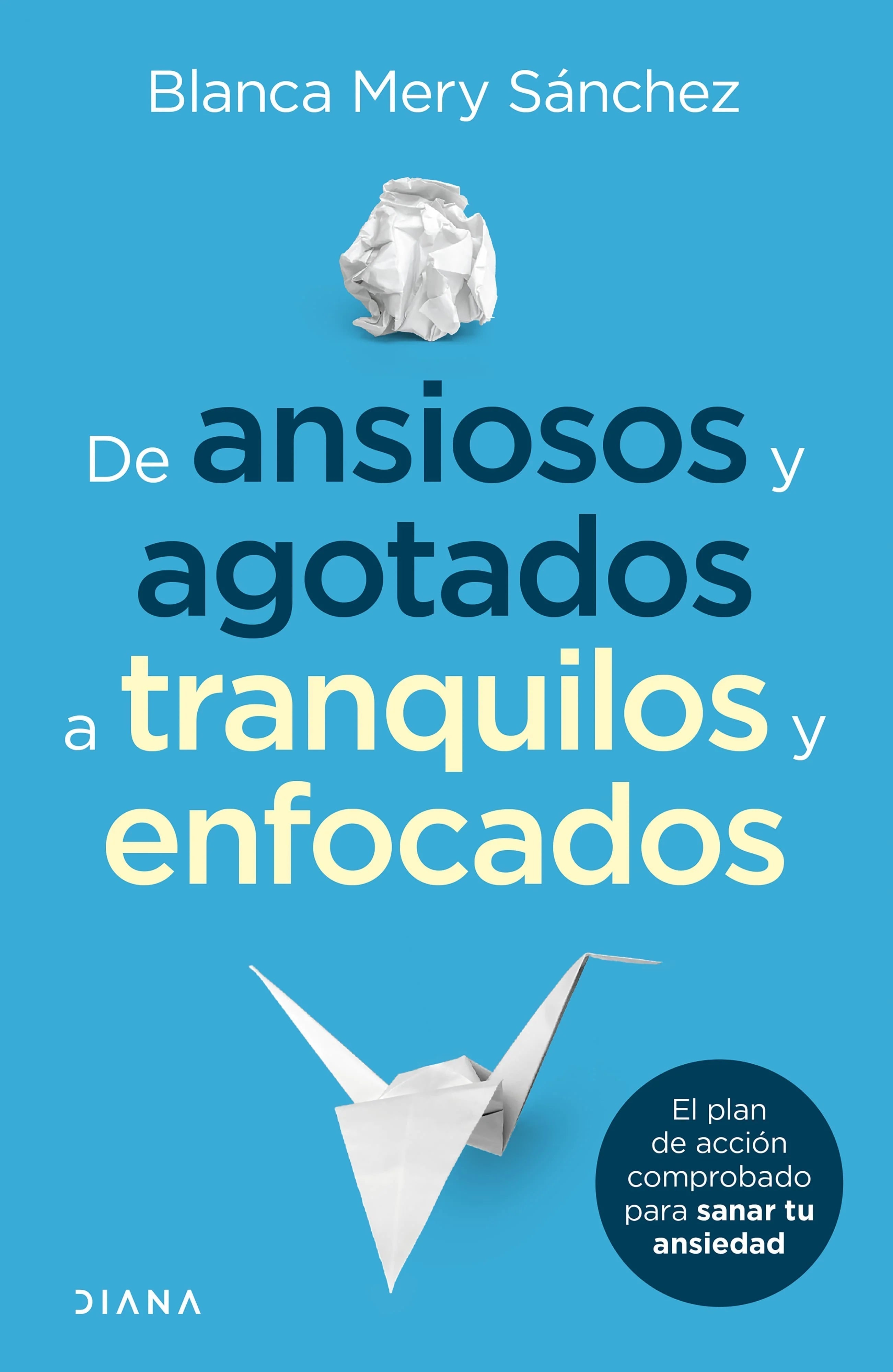 Portada del libro DE ANSIOSOS Y AGOTADOS A TRANQUILOS Y de BLANCA MERY SANCHE , publicado por DIANA