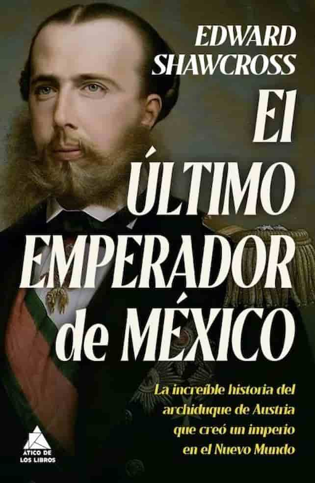 Portada del libro 'EL ULTIMO EMPERADOR DE MEXICO - EDWARD SHAWCROSS | HISTORIA UNIVERSAL' de ultimo. Pertenece a la categoría historia universal. Ideal para quienes buscan historias apasionantes.