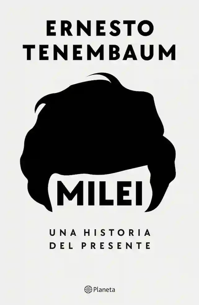 Portada del libro MILEI UNA HISTORIA DEL PRESENTE de ERNESTO TENEMBAUM , publicado por PLANETA