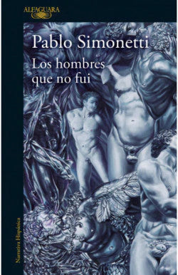 LOS HOMBRES QUE NO FUI PABLO SIMONETTI | NOVELA