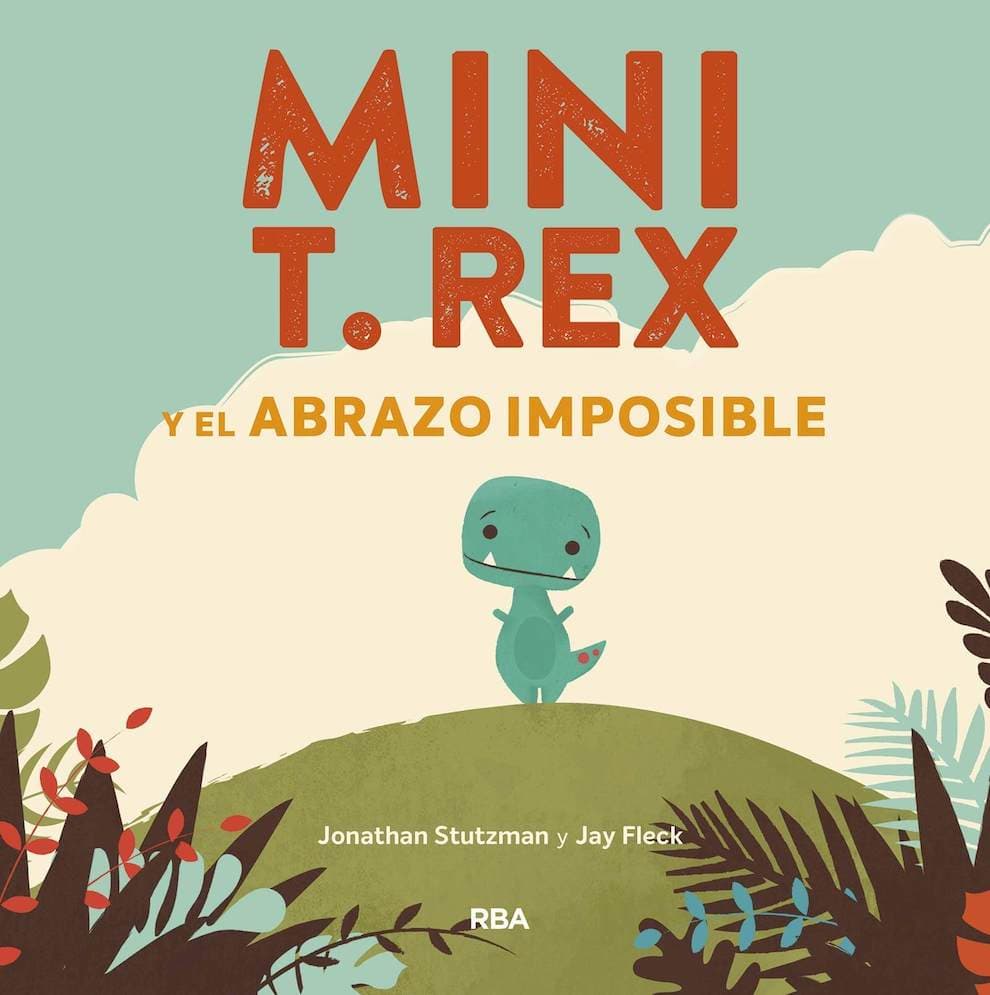 MINI T REX Y EL ABRAZO IMPOSIBLE JONATHAN STUTZMAN | INFANTIL